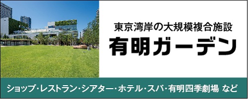 東京湾岸最大級の複合開発施設　有明ガーデン　ショップ・レストラン・シアター・ホテル・スパ・有明四季劇場 など
